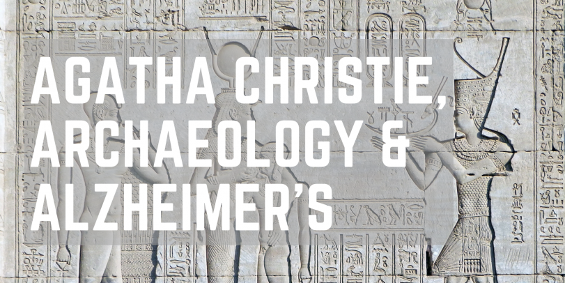 Agatha Christie, Archaeology & Alzheimer's 